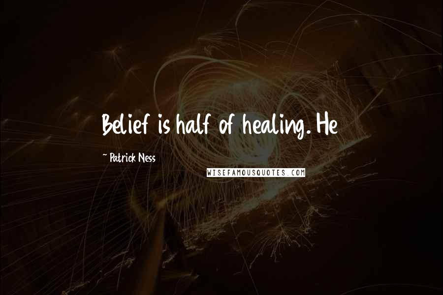 Patrick Ness Quotes: Belief is half of healing. He