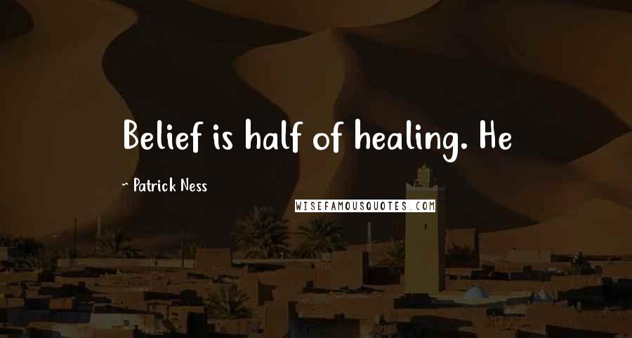 Patrick Ness Quotes: Belief is half of healing. He