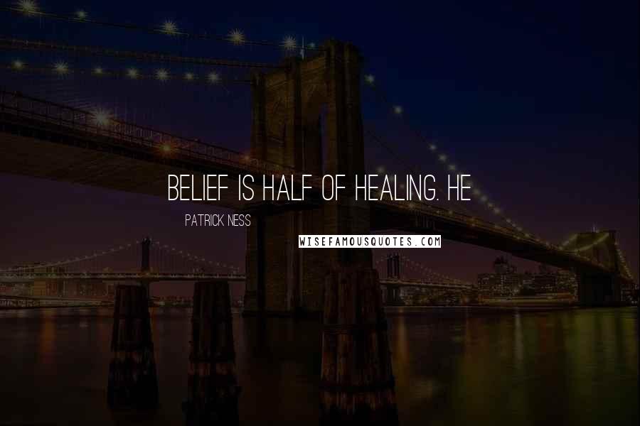 Patrick Ness Quotes: Belief is half of healing. He