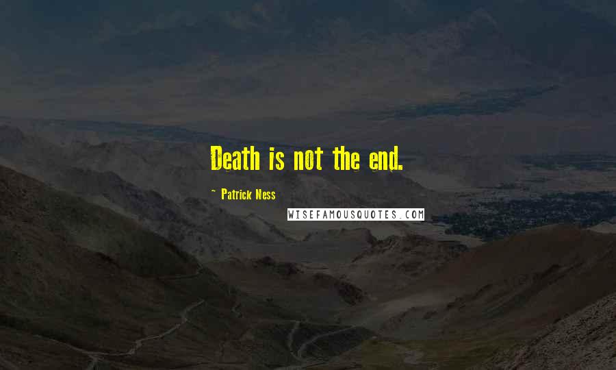 Patrick Ness Quotes: Death is not the end.
