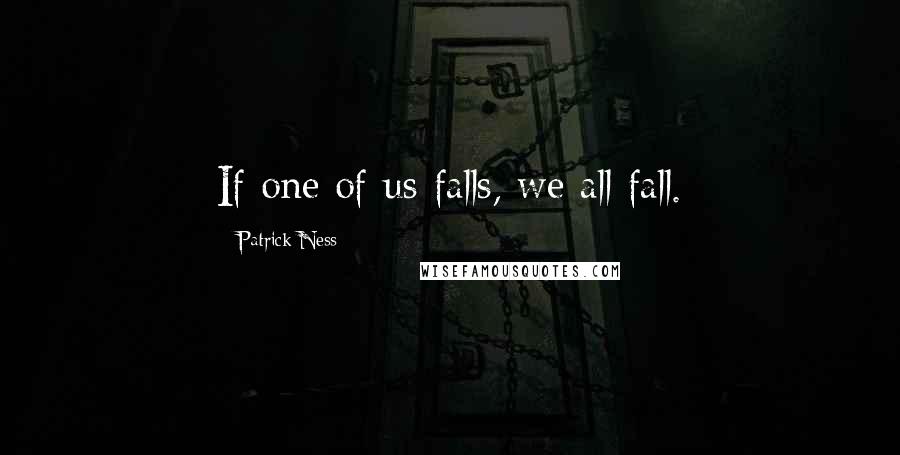Patrick Ness Quotes: If one of us falls, we all fall.