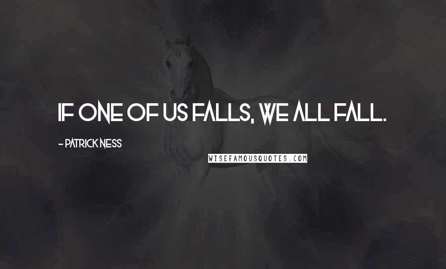 Patrick Ness Quotes: If one of us falls, we all fall.