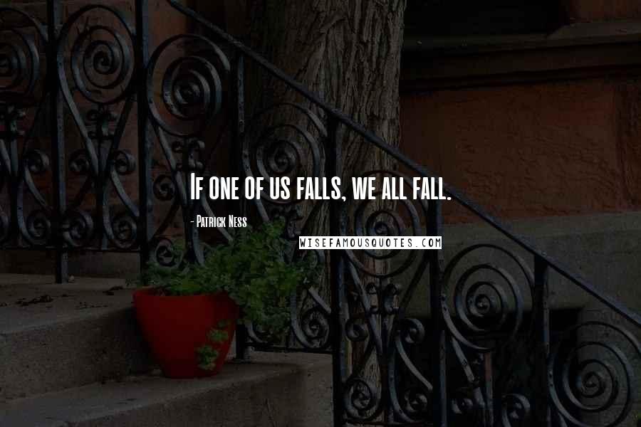 Patrick Ness Quotes: If one of us falls, we all fall.