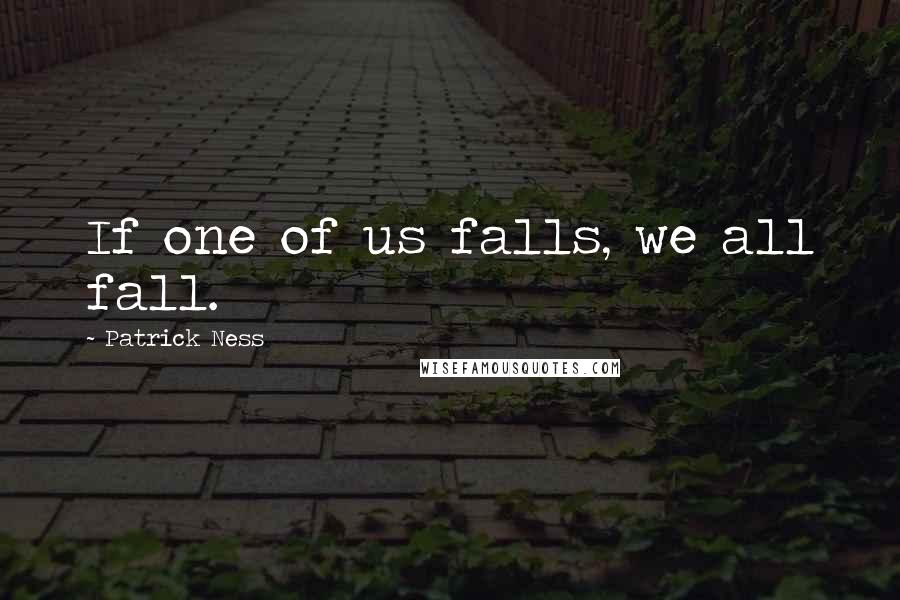 Patrick Ness Quotes: If one of us falls, we all fall.