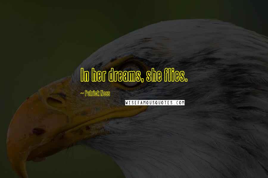 Patrick Ness Quotes: In her dreams, she flies.