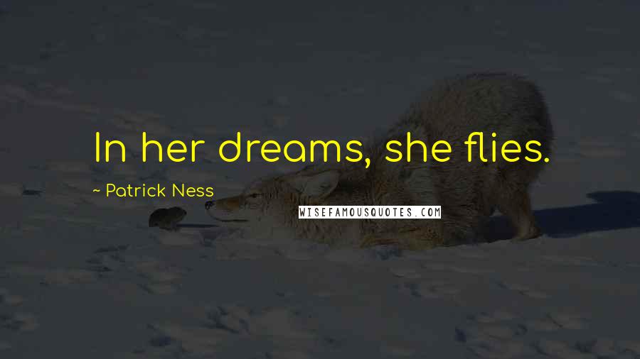 Patrick Ness Quotes: In her dreams, she flies.