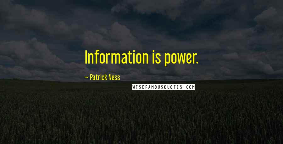 Patrick Ness Quotes: Information is power.