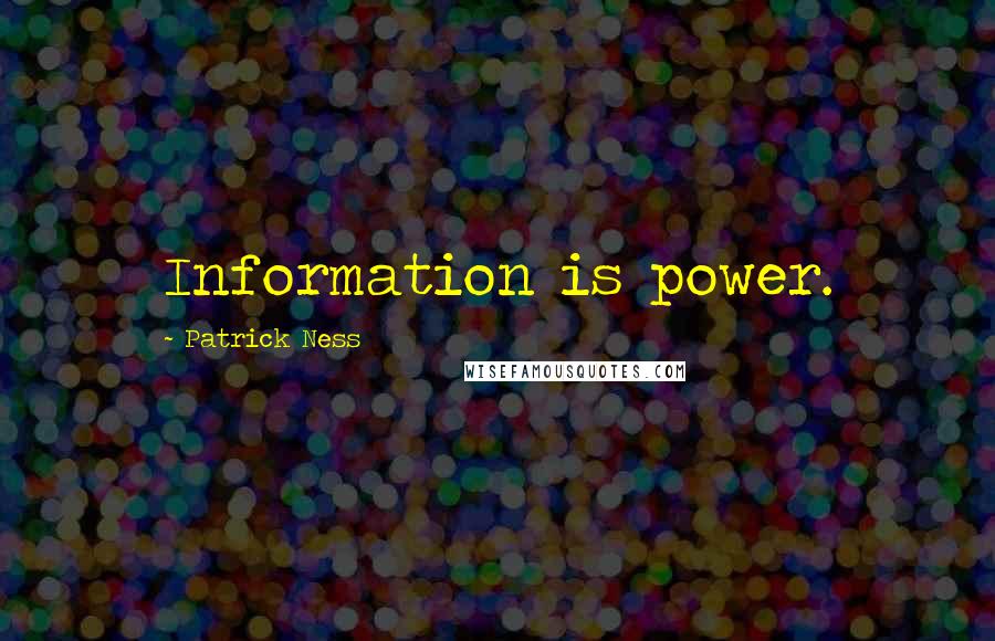 Patrick Ness Quotes: Information is power.