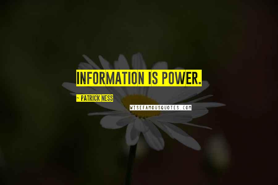 Patrick Ness Quotes: Information is power.