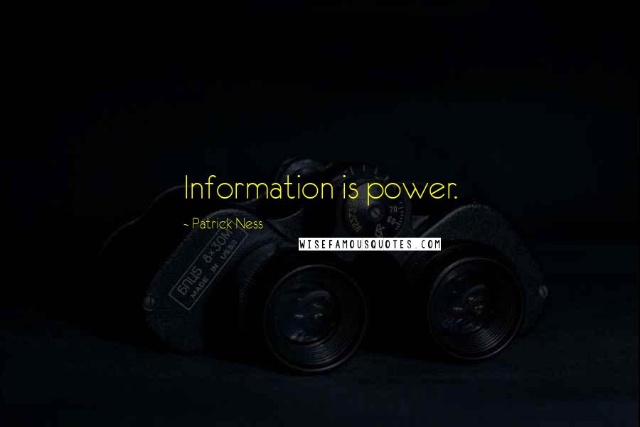 Patrick Ness Quotes: Information is power.