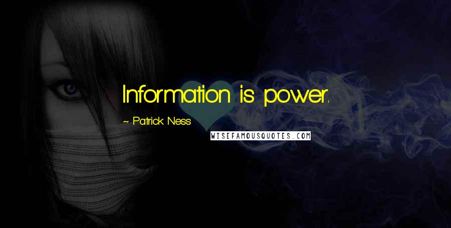 Patrick Ness Quotes: Information is power.