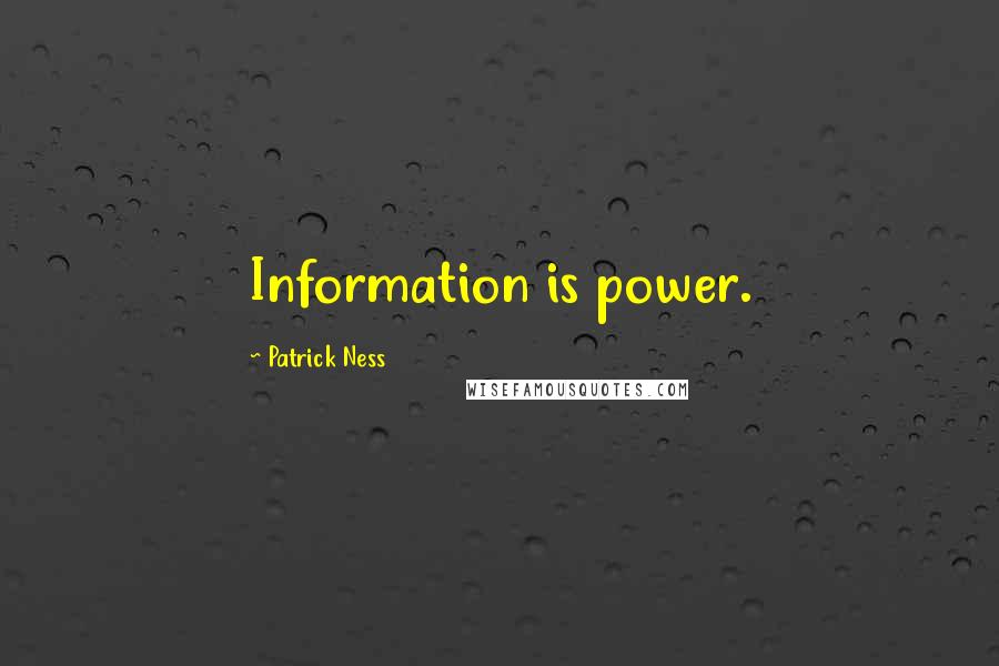 Patrick Ness Quotes: Information is power.