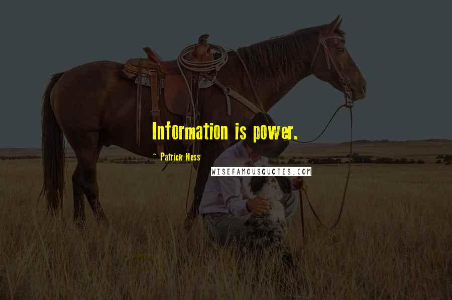 Patrick Ness Quotes: Information is power.