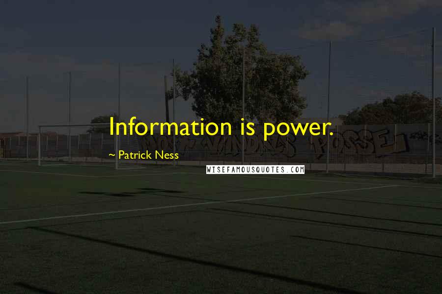 Patrick Ness Quotes: Information is power.