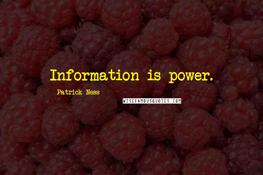 Patrick Ness Quotes: Information is power.