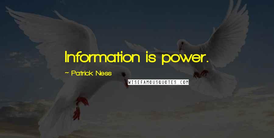 Patrick Ness Quotes: Information is power.