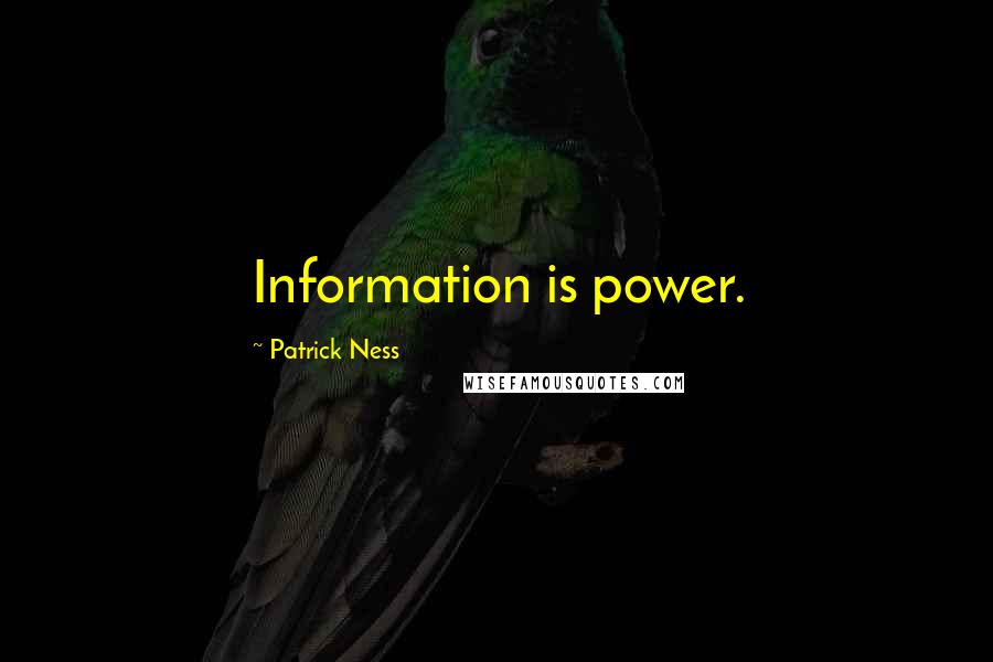 Patrick Ness Quotes: Information is power.