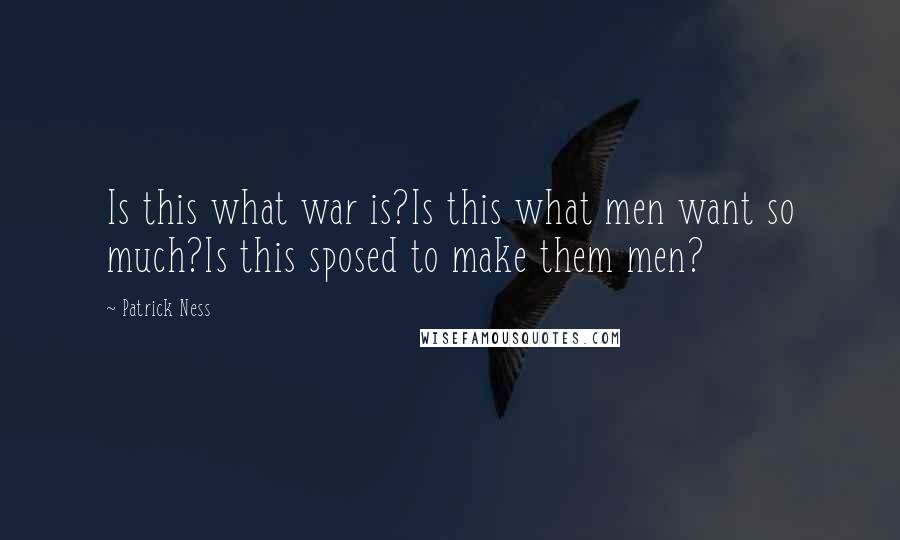 Patrick Ness Quotes: Is this what war is?Is this what men want so much?Is this sposed to make them men?