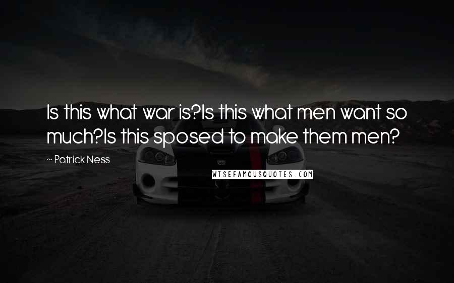 Patrick Ness Quotes: Is this what war is?Is this what men want so much?Is this sposed to make them men?