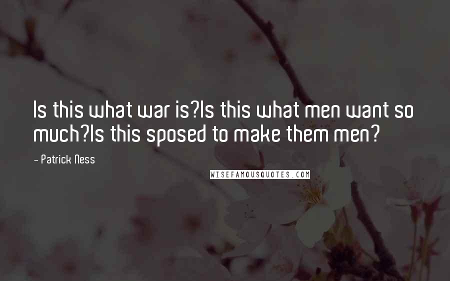 Patrick Ness Quotes: Is this what war is?Is this what men want so much?Is this sposed to make them men?
