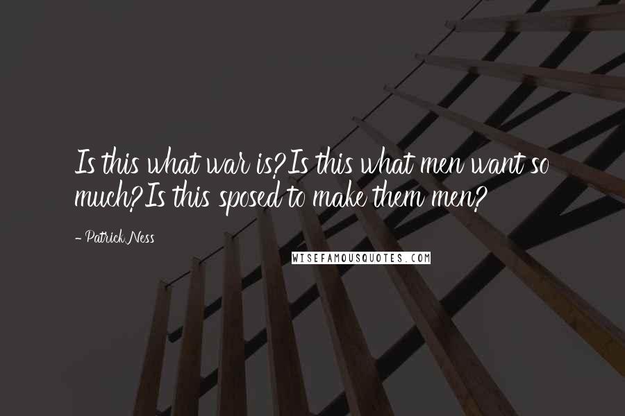 Patrick Ness Quotes: Is this what war is?Is this what men want so much?Is this sposed to make them men?