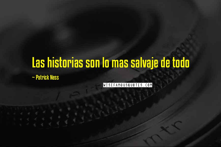 Patrick Ness Quotes: Las historias son lo mas salvaje de todo