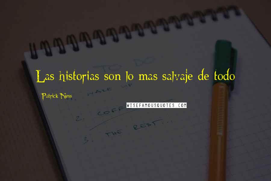 Patrick Ness Quotes: Las historias son lo mas salvaje de todo