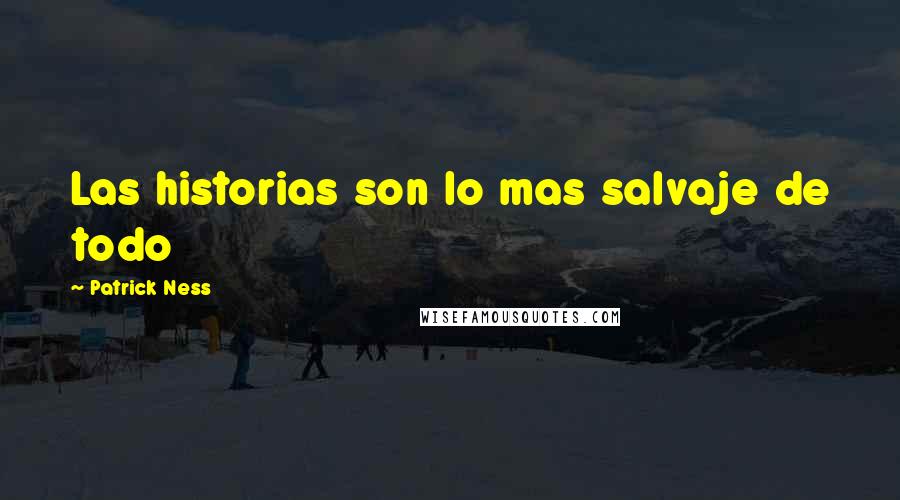 Patrick Ness Quotes: Las historias son lo mas salvaje de todo