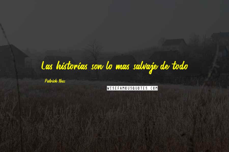 Patrick Ness Quotes: Las historias son lo mas salvaje de todo