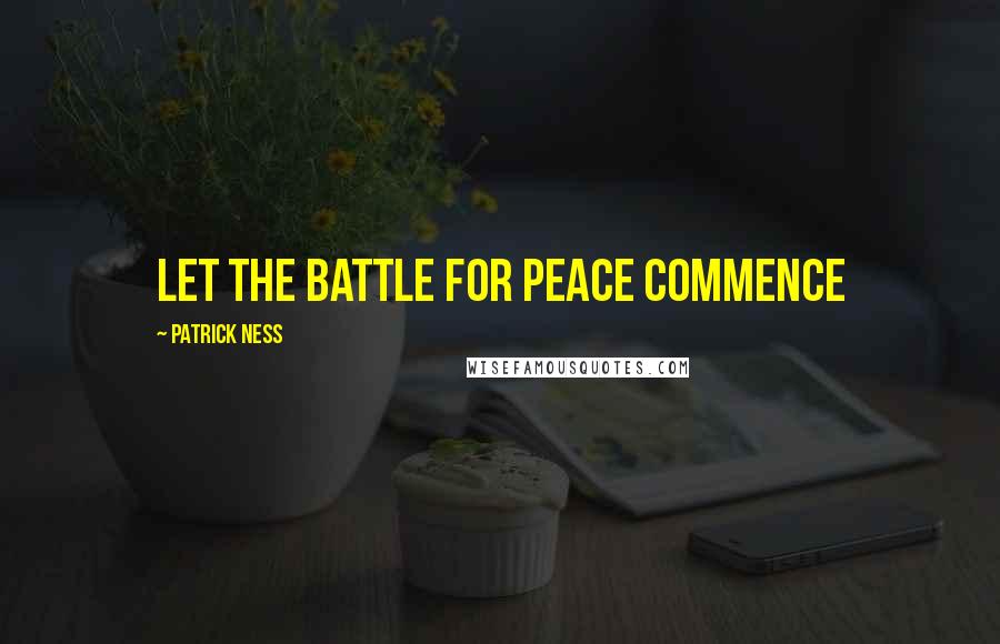 Patrick Ness Quotes: Let the battle for peace commence
