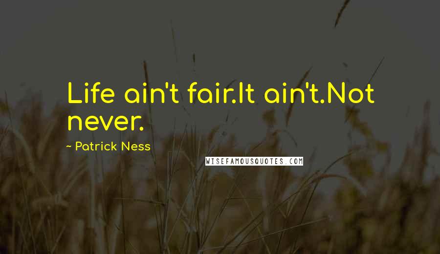 Patrick Ness Quotes: Life ain't fair.It ain't.Not never.