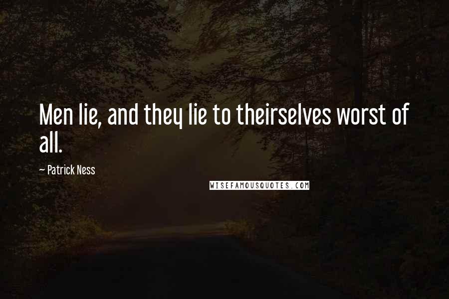 Patrick Ness Quotes: Men lie, and they lie to theirselves worst of all.