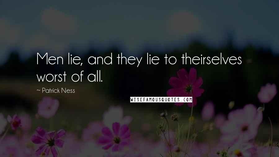 Patrick Ness Quotes: Men lie, and they lie to theirselves worst of all.