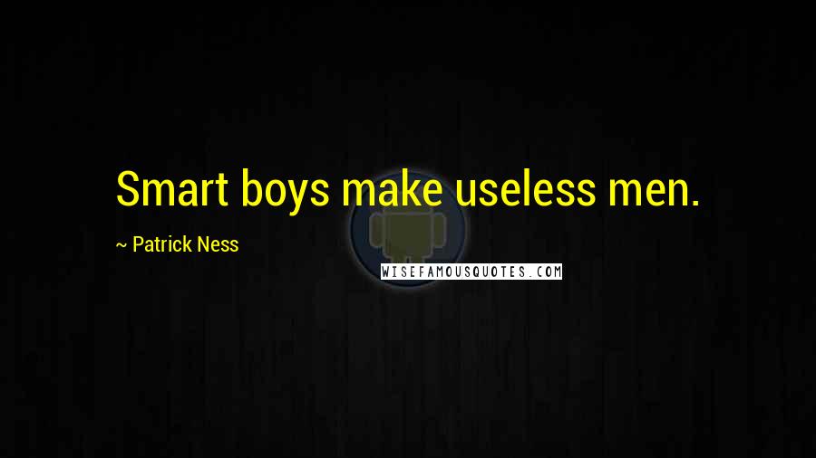 Patrick Ness Quotes: Smart boys make useless men.