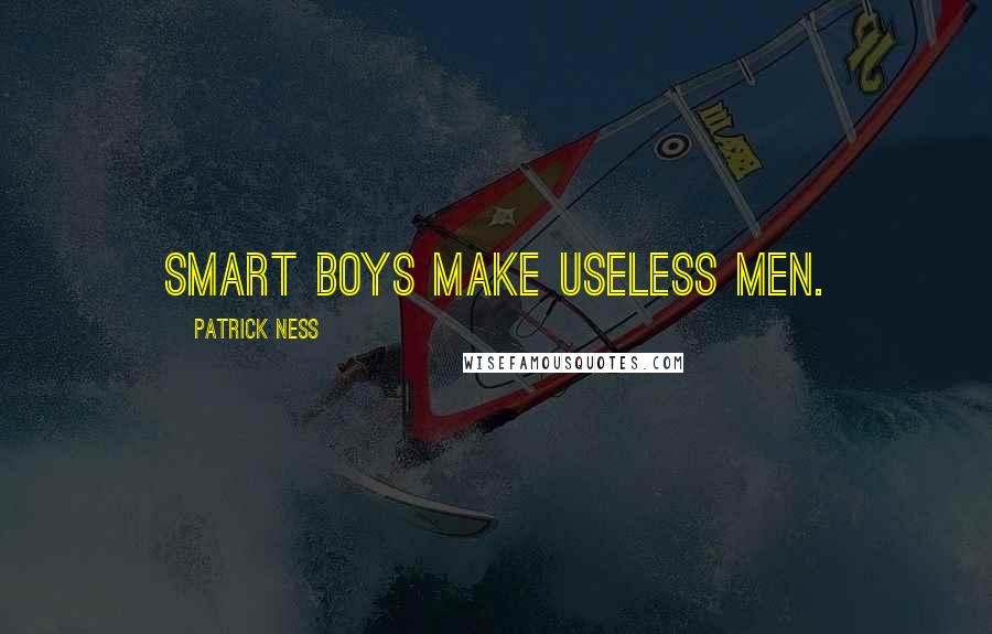 Patrick Ness Quotes: Smart boys make useless men.