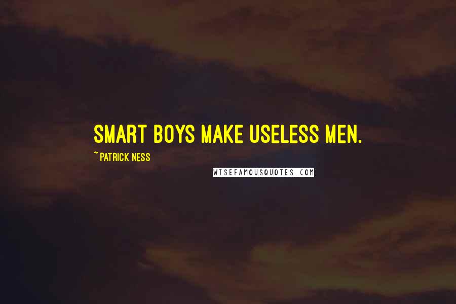 Patrick Ness Quotes: Smart boys make useless men.