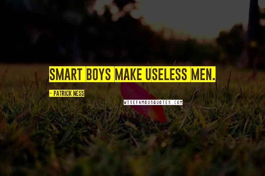 Patrick Ness Quotes: Smart boys make useless men.