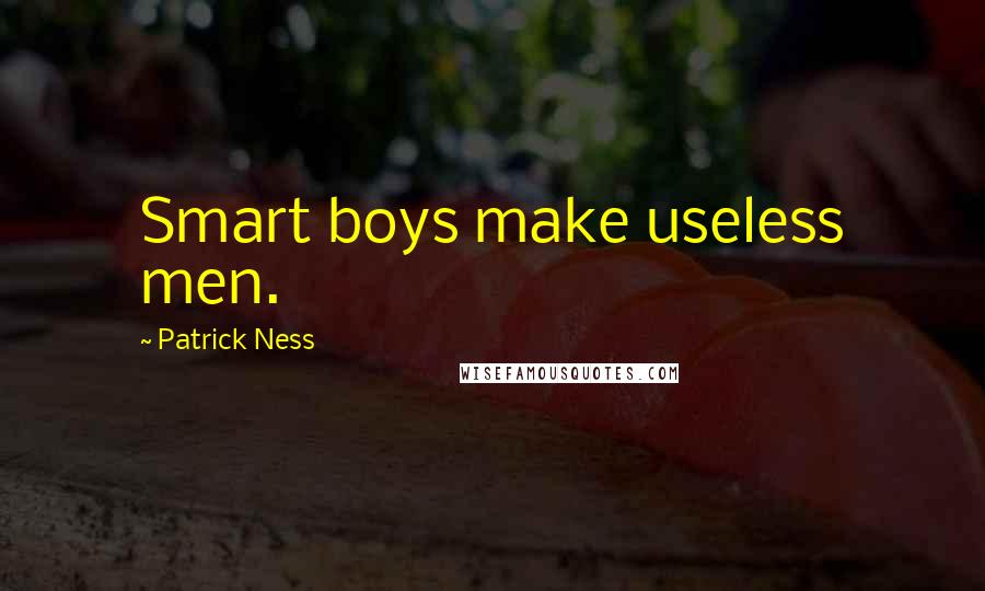 Patrick Ness Quotes: Smart boys make useless men.