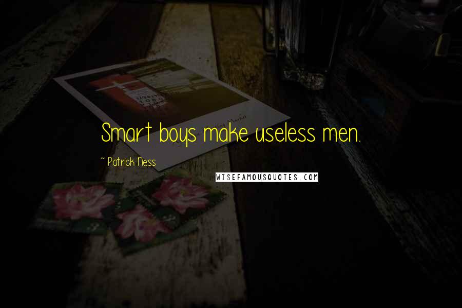 Patrick Ness Quotes: Smart boys make useless men.