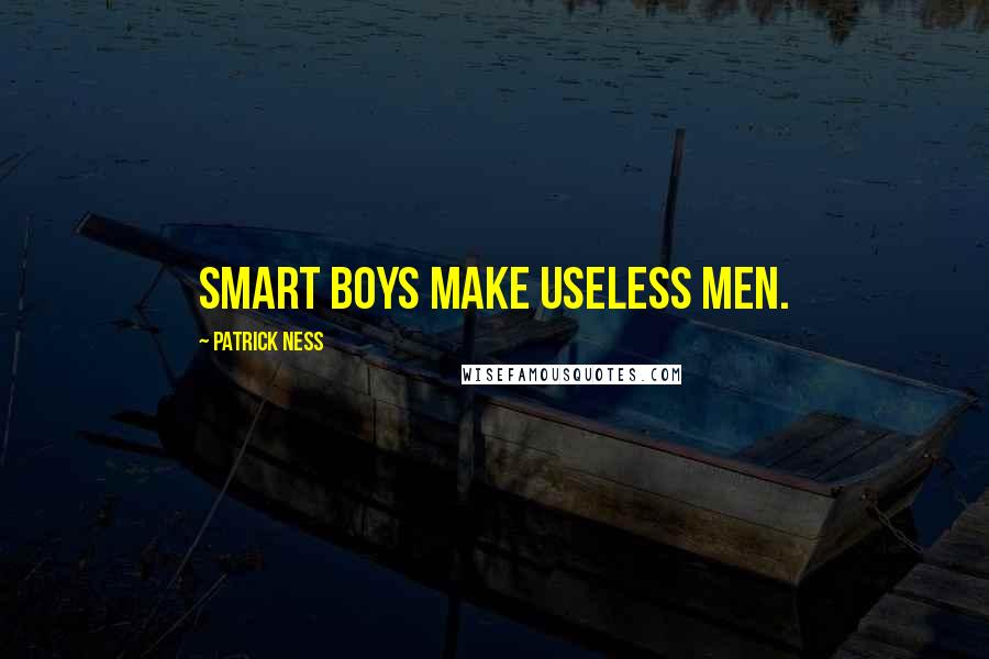 Patrick Ness Quotes: Smart boys make useless men.