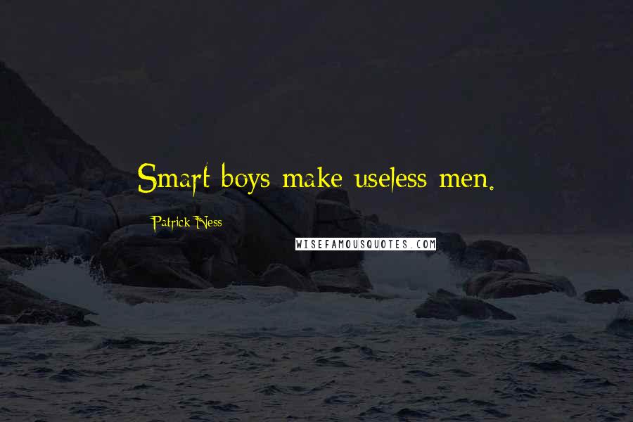 Patrick Ness Quotes: Smart boys make useless men.