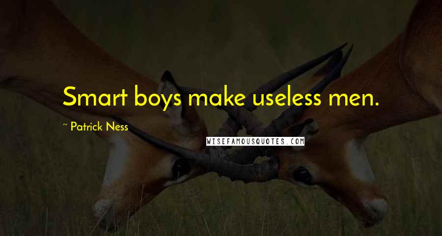 Patrick Ness Quotes: Smart boys make useless men.