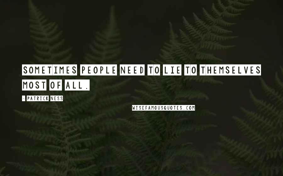 Patrick Ness Quotes: Sometimes people need to lie to themselves most of all.
