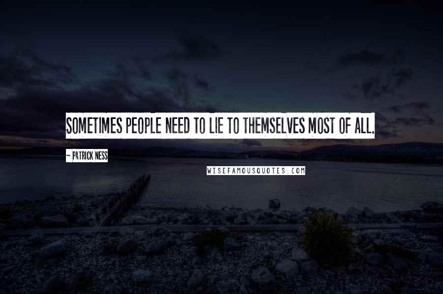 Patrick Ness Quotes: Sometimes people need to lie to themselves most of all.