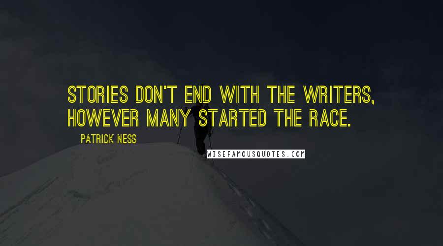 Patrick Ness Quotes: Stories don't end with the writers, however many started the race.