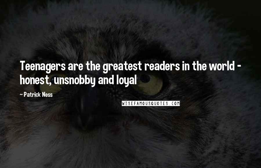 Patrick Ness Quotes: Teenagers are the greatest readers in the world - honest, unsnobby and loyal