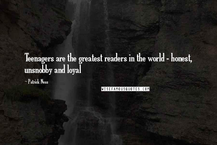 Patrick Ness Quotes: Teenagers are the greatest readers in the world - honest, unsnobby and loyal