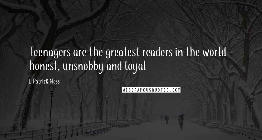 Patrick Ness Quotes: Teenagers are the greatest readers in the world - honest, unsnobby and loyal