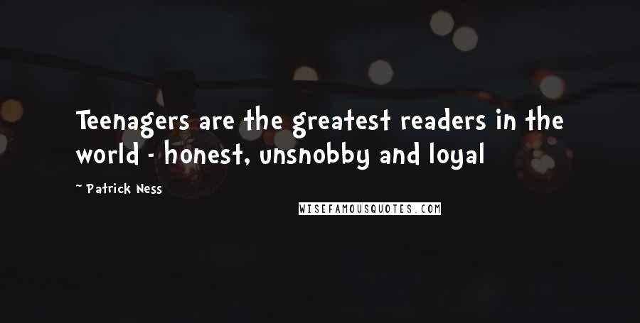 Patrick Ness Quotes: Teenagers are the greatest readers in the world - honest, unsnobby and loyal