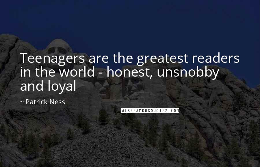 Patrick Ness Quotes: Teenagers are the greatest readers in the world - honest, unsnobby and loyal